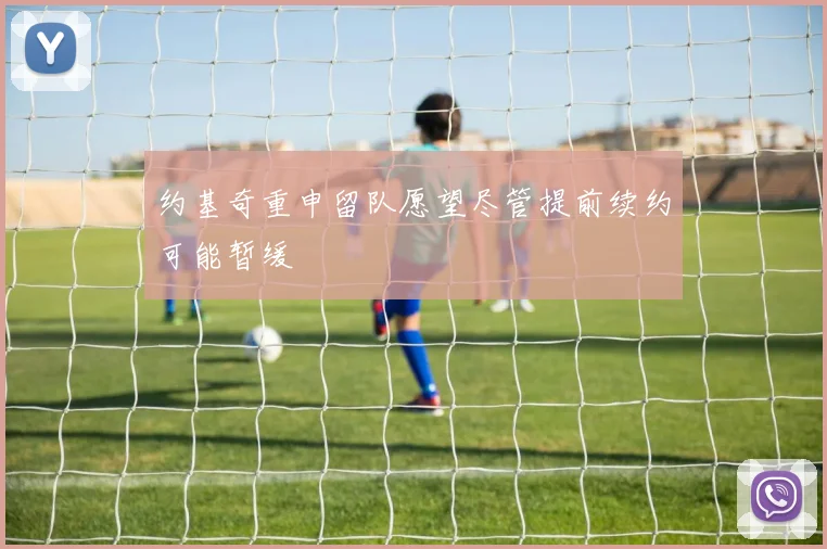 约基奇重申留队愿望尽管提前续约可能暂缓